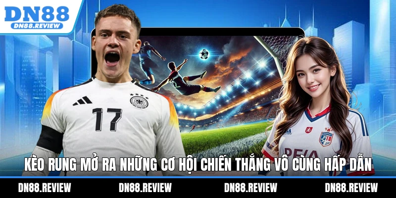 Kèo rung mở ra những cơ hội chiến thắng vô cùng hấp dẫn Kèo rung mở ra những cơ hội chiến thắng vô cùng hấp dẫn