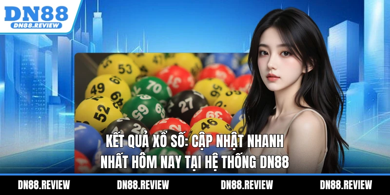 Kết Quả Xổ Số: Cập Nhật Nhanh Nhất Hôm Nay Tại Hệ Thống DN88 Kết Quả Xổ Số