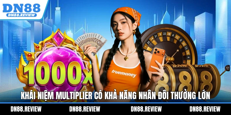 Khái niệm Multiplier có khả năng nhân đôi thưởng lớn Khái niệm Multiplier có khả năng nhân đôi thưởng lớn