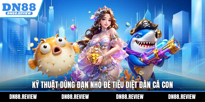 Kỹ thuật dùng đạn nhỏ để tiêu diệt đàn cá con Kỹ thuật dùng đạn nhỏ để tiêu diệt đàn cá con