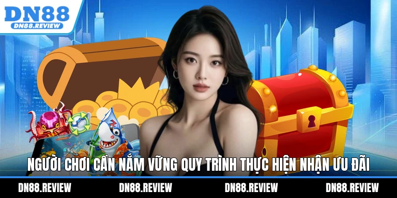 Người chơi cần nắm vững quy trình thực hiện nhận ưu đãi Người chơi cần nắm vững quy trình thực hiện nhận ưu đãi
