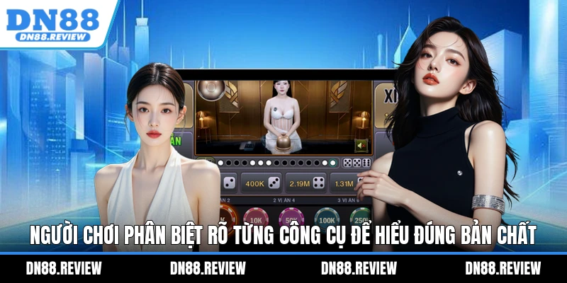 Người chơi phân biệt rõ từng công cụ để hiểu đúng bản chất Người chơi phân biệt rõ từng công cụ để hiểu đúng bản chất