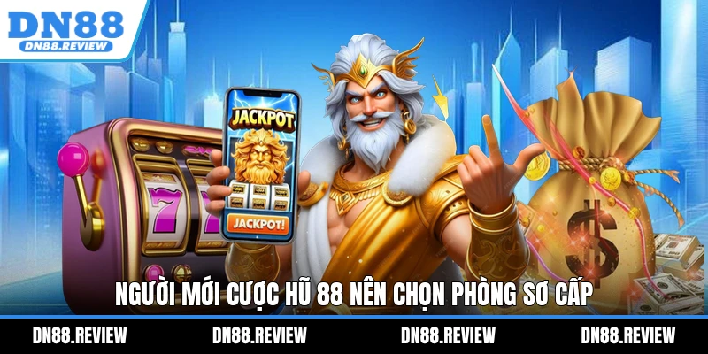 Người mới cược hũ 88 nên chọn phòng sơ cấp Người mới cược hũ 88 nên chọn phòng sơ cấp