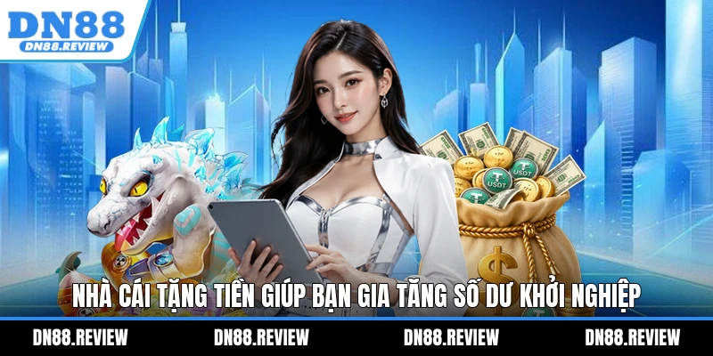 Nhà cái tặng tiền giúp bạn gia tăng số dư khởi nghiệp Nhà cái tặng tiền giúp bạn gia tăng số dư khởi nghiệp
