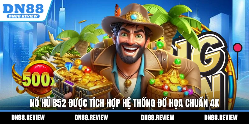 Nổ hũ b52 được tích hợp hệ thống đồ họa chuẩn 4K Nổ hũ b52 được tích hợp hệ thống đồ họa chuẩn 4K