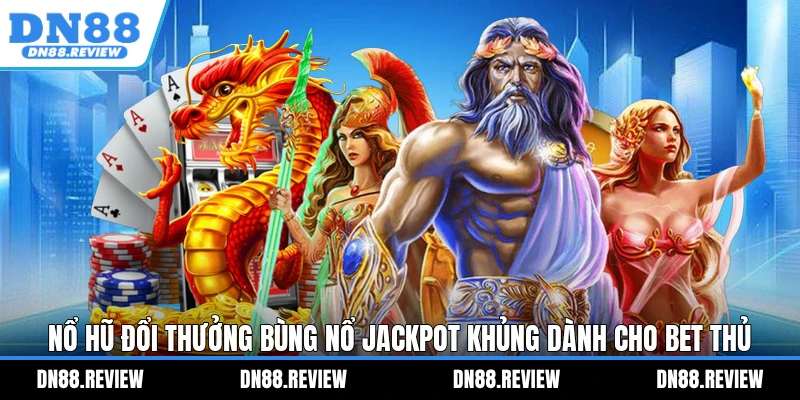Nổ Hũ Đổi Thưởng Bùng Nổ Jackpot Khủng Dành Cho Bet Thủ Nổ Hũ Đổi Thưởng