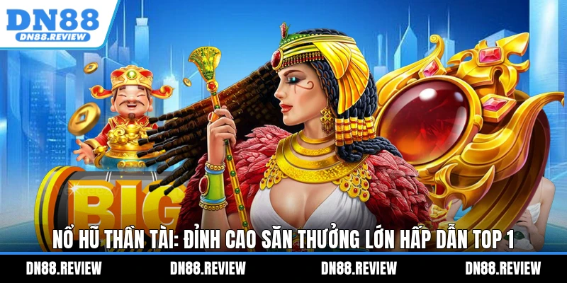 Nổ Hũ Thần Tài: Đỉnh Cao Săn Thưởng Lớn Hấp Dẫn Top 1 Nổ Hũ Thần Tài