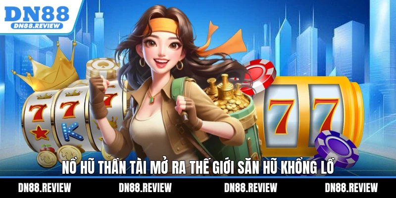 Nổ Hũ Thần Tài mở ra thế giới săn hũ khổng lồ Nổ Hũ Thần Tài mở ra thế giới săn hũ khổng lồ