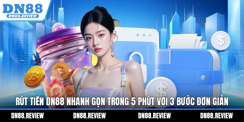 Rút Tiền DN88 Nhanh Gọn Trong 5 Phút Với 3 Bước Đơn Giản Rút Tiền DN88