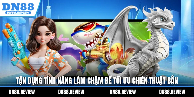Tận dụng tính năng làm chậm để tối ưu chiến thuật bắn Tận dụng tính năng làm chậm để tối ưu chiến thuật bắn