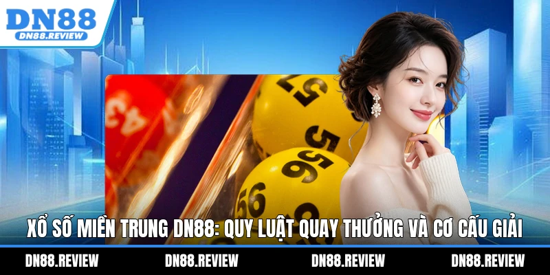 Xổ Số miền Trung DN88: Quy Luật Quay Thưởng Và Cơ Cấu Giải Xổ Số miền Trung